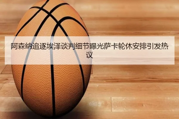 阿森纳追逐埃泽谈判细节曝光萨卡轮休安排引发热议 | NGSPORTS
